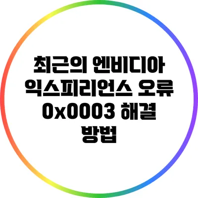 최근의 엔비디아 익스피리언스 오류 0x0003 해결 방법