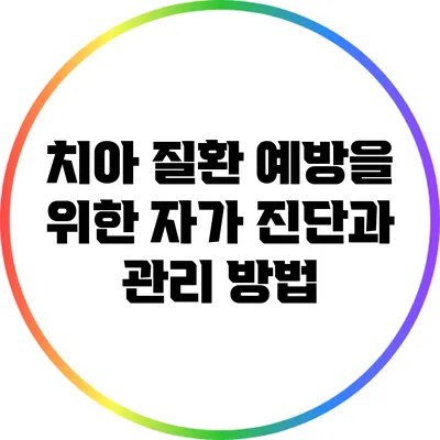 치아 질환 예방을 위한 자가 진단과 관리 방법