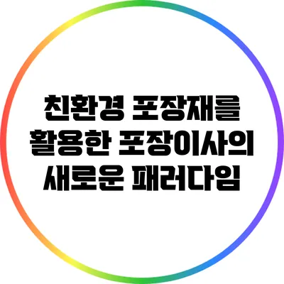 친환경 포장재를 활용한 포장이사의 새로운 패러다임