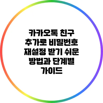 카카오톡 친구 추가로 비밀번호 재설정 받기: 쉬운 방법과 단계별 가이드