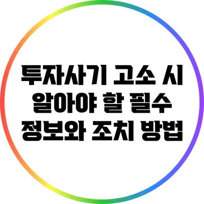 투자사기 고소 시 알아야 할 필수 정보와 조치 방법