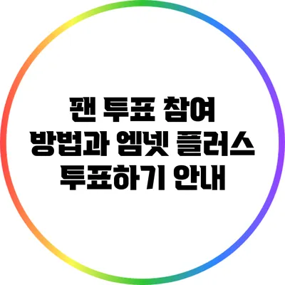 팬 투표 참여 방법과 엠넷 플러스 투표하기 안내