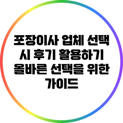 포장이사 업체 선택 시 후기 활용하기: 올바른 선택을 위한 가이드