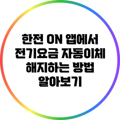 한전 ON 앱에서 전기요금 자동이체 해지하는 방법 알아보기