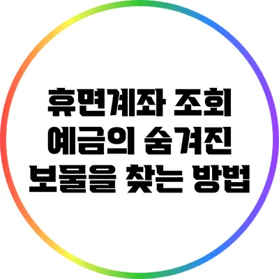 휴면계좌 조회: 예금의 숨겨진 보물을 찾는 방법