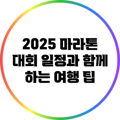 2025 마라톤 대회 일정과 함께 하는 여행 팁