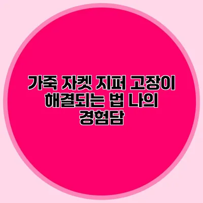 가죽 자켓 지퍼 고장이 해결되는 법: 나의 경험담