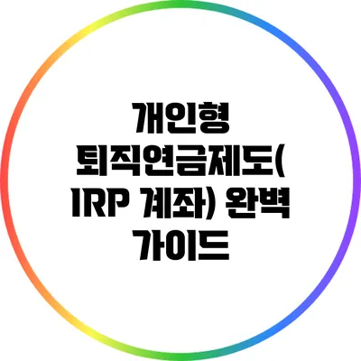 개인형 퇴직연금제도( IRP 계좌) 완벽 가이드