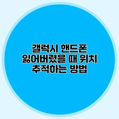 갤럭시 핸드폰 잃어버렸을 때 위치 추적하는 방법