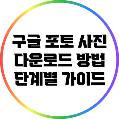 구글 포토 사진 다운로드 방법: 단계별 가이드