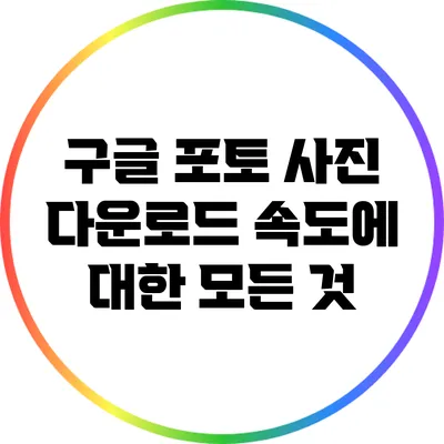 구글 포토 사진 다운로드 속도에 대한 모든 것