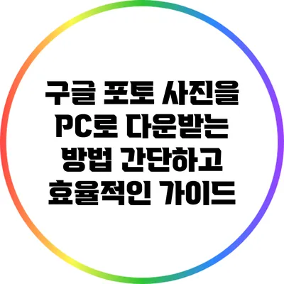 구글 포토 사진을 PC로 다운받는 방법: 간단하고 효율적인 가이드