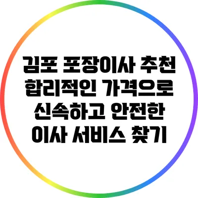 김포 포장이사 추천: 합리적인 가격으로 신속하고 안전한 이사 서비스 찾기