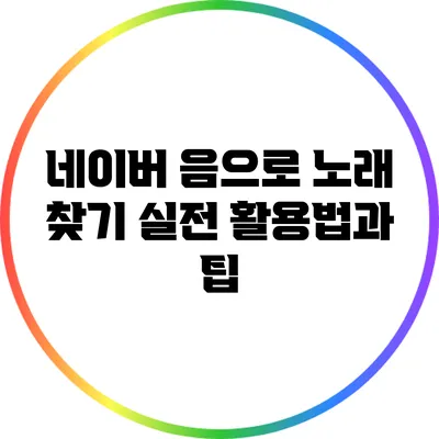 네이버 음으로 노래 찾기: 실전 활용법과 팁