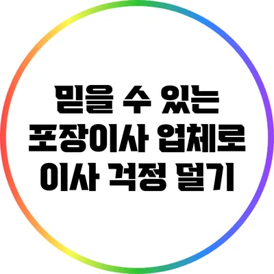 믿을 수 있는 포장이사 업체로 이사 걱정 덜기