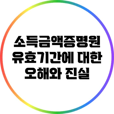소득금액증명원 유효기간에 대한 오해와 진실