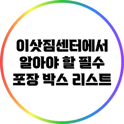 이삿짐센터에서 알아야 할 필수 포장 박스 리스트