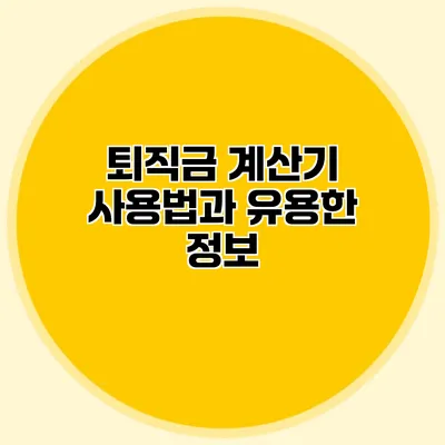 퇴직금 계산기 사용법과 유용한 정보
