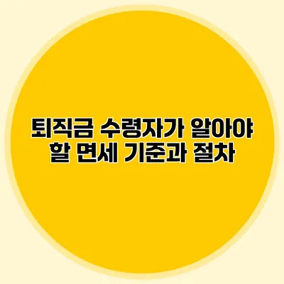 퇴직금 수령자가 알아야 할 면세 기준과 절차