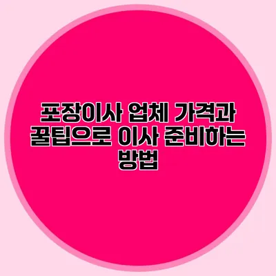 포장이사 업체 가격과 꿀팁으로 이사 준비하는 방법