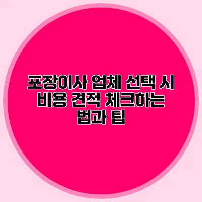 포장이사 업체 선택 시 비용 견적 체크하는 법과 팁