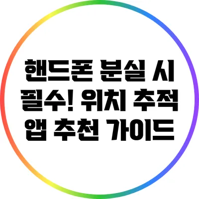 핸드폰 분실 시 필수! 위치 추적 앱 추천 가이드
