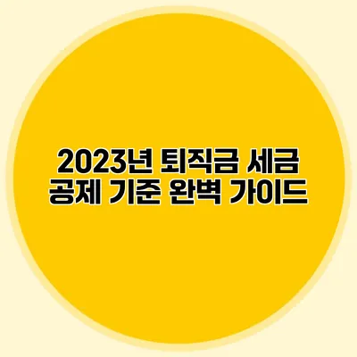 2023년 퇴직금 세금 공제 기준 완벽 가이드