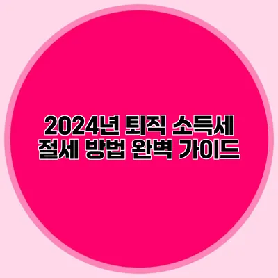 2024년 퇴직 소득세 절세 방법 완벽 가이드
