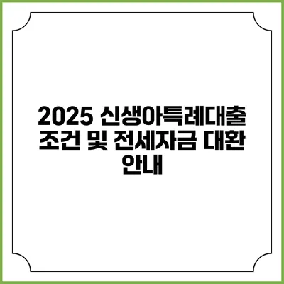 2025 신생아특례대출 조건 및 전세자금 대환 안내