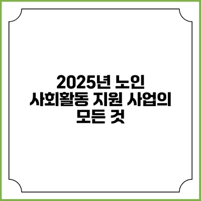 2025년 노인 사회활동 지원 사업의 모든 것