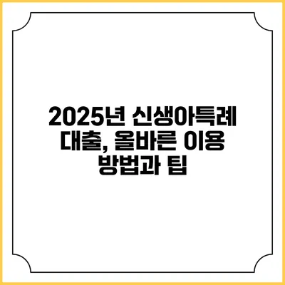 2025년 신생아특례 대출, 올바른 이용 방법과 팁