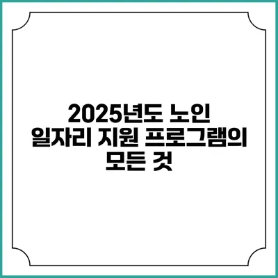 2025년도 노인 일자리 지원 프로그램의 모든 것