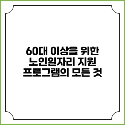 60대 이상을 위한 노인일자리 지원 프로그램의 모든 것