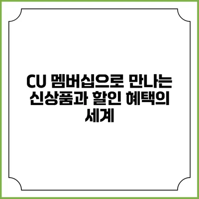 CU 멤버십으로 만나는 신상품과 할인 혜택의 세계