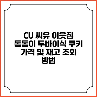 CU 씨유 이웃집 통통이 두바이식 쿠키 가격 및 재고 조회 방법