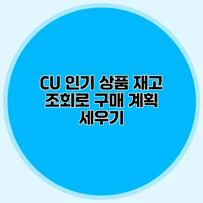 CU 인기 상품 재고 조회로 구매 계획 세우기