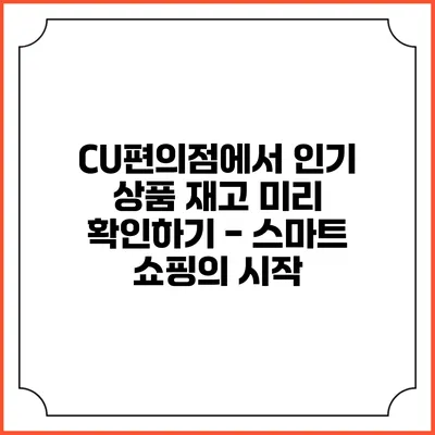 CU편의점에서 인기 상품 재고 미리 확인하기 - 스마트 쇼핑의 시작