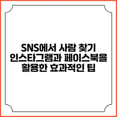 SNS에서 사람 찾기: 인스타그램과 페이스북을 활용한 효과적인 팁