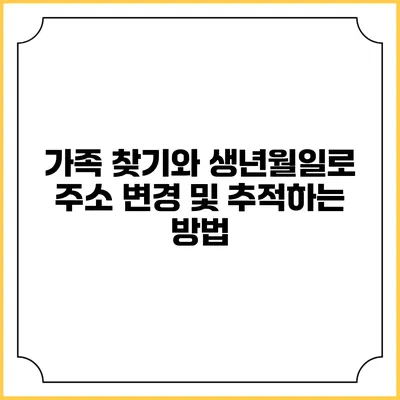 가족 찾기와 생년월일로 주소 변경 및 추적하는 방법