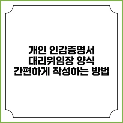 개인 인감증명서 대리위임장 양식 간편하게 작성하는 방법