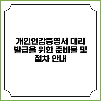 개인인감증명서 대리 발급을 위한 준비물 및 절차 안내