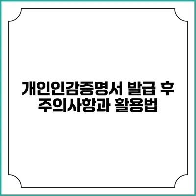 개인인감증명서 발급 후 주의사항과 활용법
