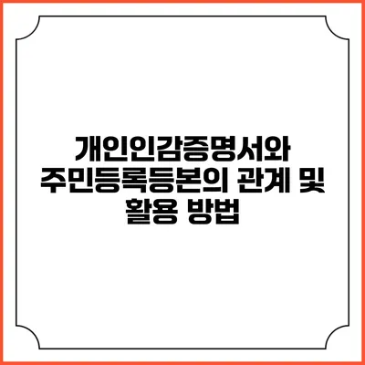 개인인감증명서와 주민등록등본의 관계 및 활용 방법