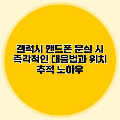 갤럭시 핸드폰 분실 시 즉각적인 대응법과 위치 추적 노하우