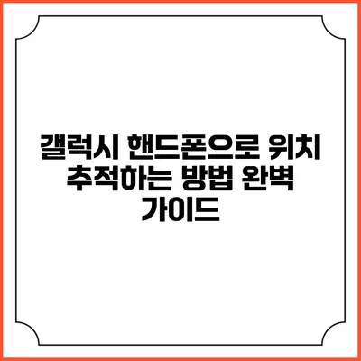 갤럭시 핸드폰으로 위치 추적하는 방법 완벽 가이드