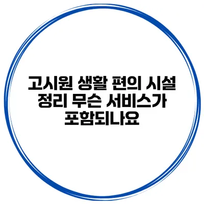 고시원 생활 편의 시설 정리 무슨 서비스가 포함되나요?