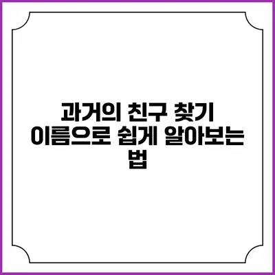 과거의 친구 찾기 이름으로 쉽게 알아보는 법