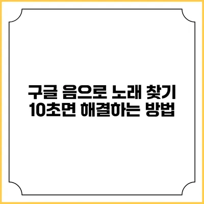 구글 음으로 노래 찾기: 10초면 해결하는 방법