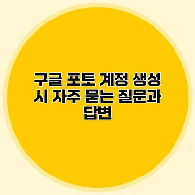 구글 포토 계정 생성 시 자주 묻는 질문과 답변