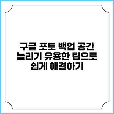 구글 포토 백업 공간 늘리기: 유용한 팁으로 쉽게 해결하기